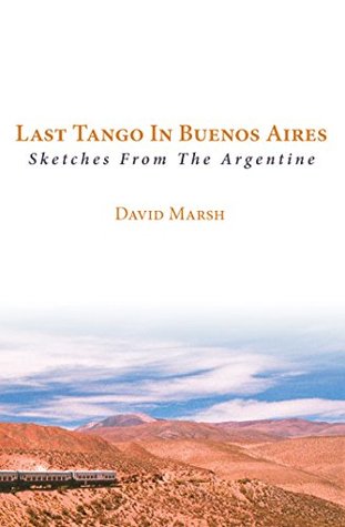 Read Online Last Tango in Buenos Aires: Sketches from the Argentine - David Marsh | ePub