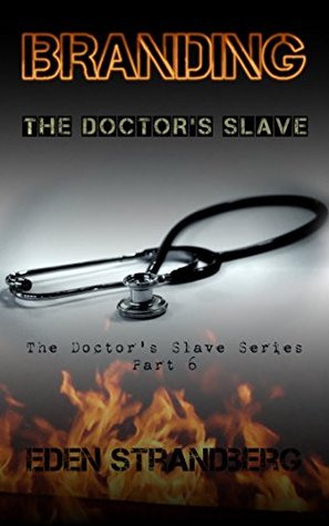 Read Branding The Doctor's Slave: A BDSM Romance Novella (The Doctor's Slave Series Book 6) - Eden Strandberg | PDF