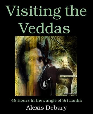 Download Visiting the Veddas: 48 Hours in the Jungle of Sri Lanka - Alexis Debary file in ePub