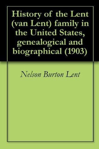 Read History of the Lent (van Lent) family in the United States, genealogical and biographical (1903) - Nelson Burton Lent | PDF