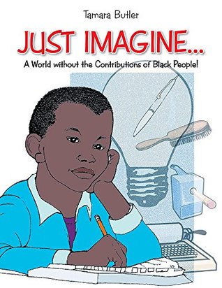 Read Just Imagine..A World Without the Contributions of Black People - Tamara Butler | ePub