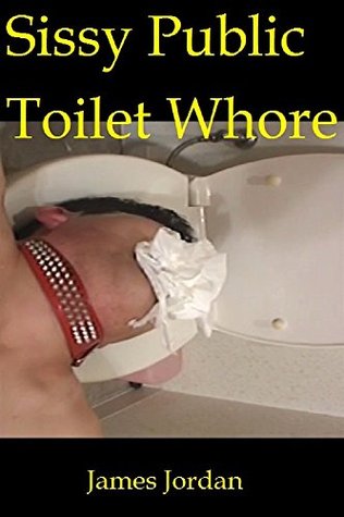 Full Download Sissy Public Toilet Whore (femdom fdom msub humiliation bdsm hardcore degraded bondage extreme fetish pee watersports peeing toilet play sex story): [ sissy slut dominatrix erotica] - James Jordan | PDF