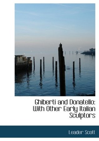 Full Download Ghiberti and Donatello: With Other Early Italian Sculptors - Leader Scott file in ePub