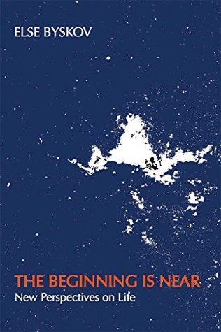 Read Online The Beginning Is Near: New Perspectives on Life - Else Byskov file in PDF