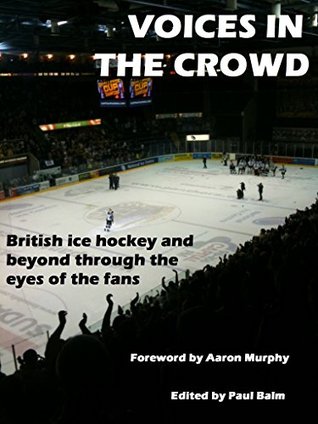 Read Voices In The Crowd: British ice hockey and beyond through the eyes of the fans - Paul Balm | PDF