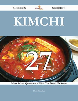 Download Kimchi 27 Success Secrets - 27 Most Asked Questions On Kimchi - What You Need To Know - Doris McMillan file in ePub