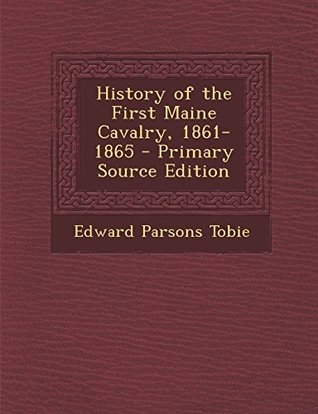 Read History of the First Maine Cavalry, 1861-1865 - Edward Parsons Tobie file in ePub
