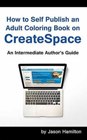 Download How to Self Publish an Adult Coloring Book on CreateSpace: An Intermediate Author's Guide - Jason Hamilton file in ePub