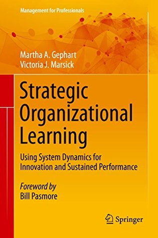 Read Strategic Organizational Learning: Using System Dynamics for Innovation and Sustained Performance (Management for Professionals) - Martha A. Gephart file in ePub