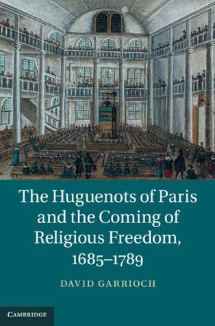 Full Download The Huguenots of Paris and the Coming of Religious Freedom, 1685-1789 - David Garrioch | ePub