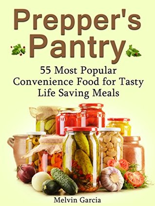Full Download Prepper's Pantry: 55 Most Popular Convenience Food for Tasty Life Saving Meals (Prepper's Pantry Books, Prepper's Pantry, Prepper survival) - Melvin Garcia file in ePub
