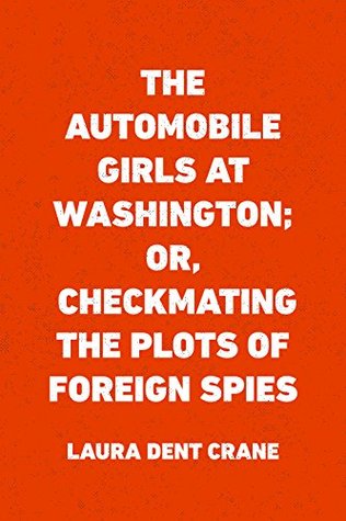 Full Download The Automobile Girls at Washington; or, Checkmating the Plots of Foreign Spies - Laura Dent Crane file in ePub