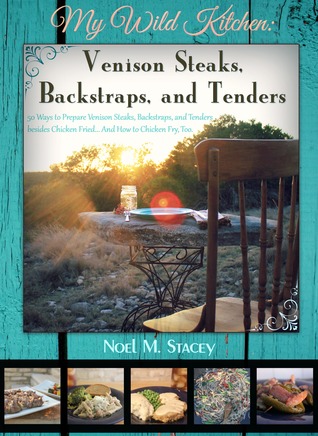Download My Wild Kitchen: Venison Steaks, Backstraps, and Tenders; 50 Ways to Prepare Venison Steaks, Backstraps, and Tenders besides Chicken FriedAnd How to Chicken Fry, Too - Noel Stacey | ePub