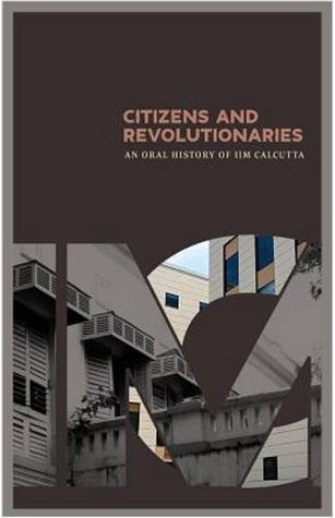 Full Download Citizens and Revolutionaries: An Oral History of IIM Calcutta - ARCH@Srishti | PDF