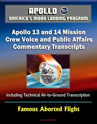 Full Download Apollo and America's Moon Landing Program: Apollo 13 and 14 Mission Crew Voice and Public Affairs Commentary Transcripts, Including Technical Air-to-Ground Transcription - Famous Aborted Flight - U.S. Government file in PDF