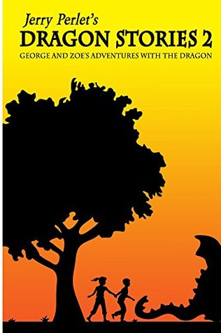 Read Online Jerry Perlet's Dragon Stories 2, George and Zoe's Adventures with the Dragon - Jerrold Perlet | PDF