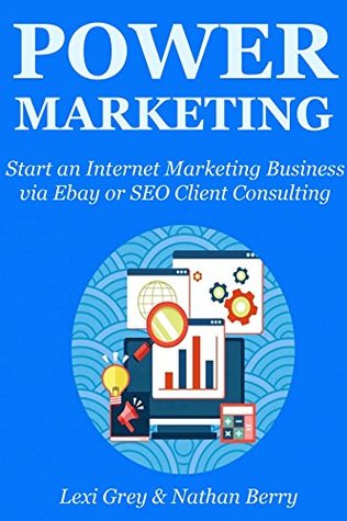 Download POWER MARKETING (2016): Start an Internet Marketing Business via Ebay or SEO Client Consulting - Lexi Grey | PDF