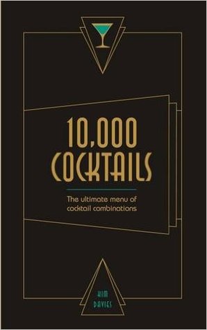 Read Online 10,000 Cocktails: The Ultimate Menu of Cocktail Combinations - Kim Davies | PDF