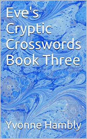Read Online Eve's Cryptic Crosswords Book Three (Eve's Cryptic and Coffee Time Crosswords Books 1 to 8 3) - Yvonne Hambly | ePub