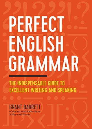 Full Download Perfect English Grammar: The Indispensable Guide to Excellent Writing and Speaking - Grant Barrett | PDF