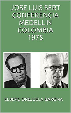 Download JOSE LUIS SERT CONFERENCIA MEDELLIN COLOMBIA 1975 - ELBERG OREJUELA BARONA file in ePub