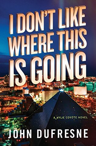 Read I Don't Like Where This Is Going: A Wylie Coyote Novel - John Dufresne | PDF