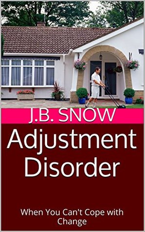 Download Adjustment Disorder: When You Can't Cope with Change (Transcend Mediocrity Book 146) - J.B. Snow | ePub