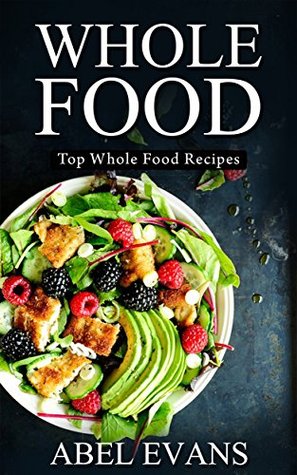 Full Download Whole: The Top 60 Whole Food Diet Recipes (30 Day Weight Loss Challenge CookBook) - Abel Evans | PDF