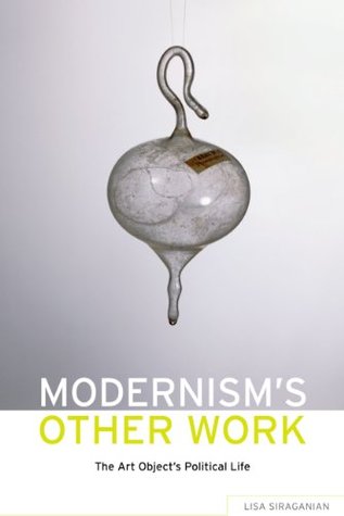 Read Online Modernism's Other Work: The Art Object's Political Life - Lisa Siraganian | PDF