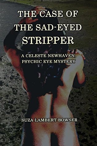 Read Online The Case of the Sad-Eyed Stripper (Celeste Newhaven, Psychic Eye Mysteries Book 1) - Suza Lambert Bowser | PDF