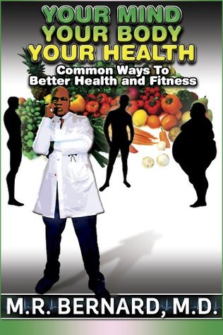 Read Online YOUR MIND, YOU BODY, YOUR HEALTH. Common Ways To Better Fitness and Health - M.R. Bernard M.D. | PDF