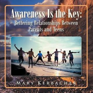 Full Download Awareness Is the Key: Bettering Relationships Between Parents and Teens - Mary Kerbacher file in PDF