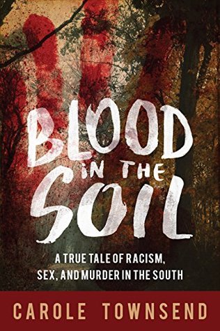 Read Online Blood in the Soil: A True Tale of Racism, Sex, and Murder in the South - Carole Townsend | PDF