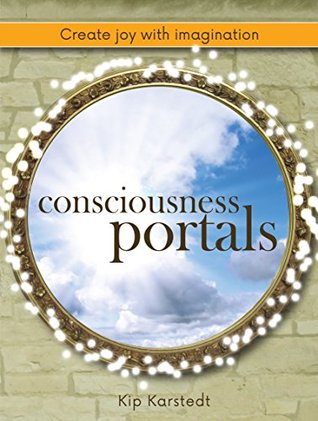 Read Consciousness Portals: Create Joy With Imagination - Kip Karstedt | ePub