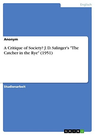 Full Download A Critique of Society? J. D. Salinger's The Catcher in the Rye (1951) - Anonymous | PDF