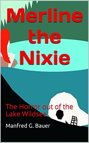 Read Online Merline the Nixie: The Horror out of the Lake Wildsee - Manfred G. Bauer file in PDF