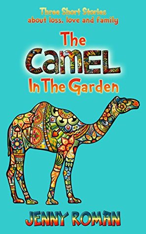Read The Camel in the Garden: Three short stories about loss, love and family - Jenny Roman file in ePub