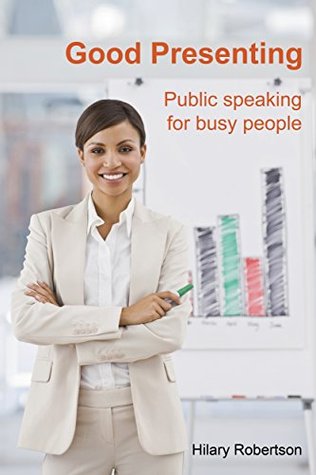 Read Online Good Presenting: Public speaking for busy people - Hilary Robertson | PDF
