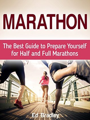Download Marathon: The Best Guide to Prepare Yourself for Half and Full Marathons - Ed Bradley | PDF