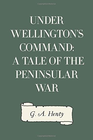 Full Download Under Wellington's Command: A Tale of the Peninsular War - G.A. Henty file in ePub