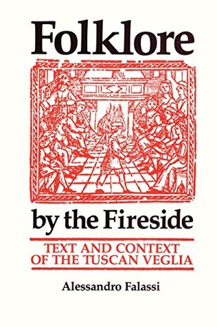Full Download Folklore by the Fireside: Text and Context of the Tuscan Veglia - Alessandro Falassi file in PDF