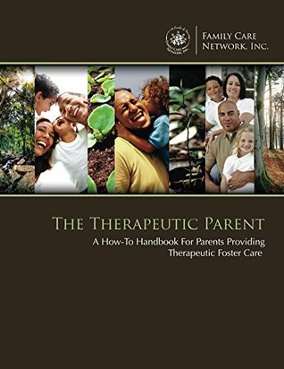 Read Online The Therapeutic Parent: A How-To Handbook For Parents Providing Therapeutic Foster Care - Inc. Family Care Network file in PDF