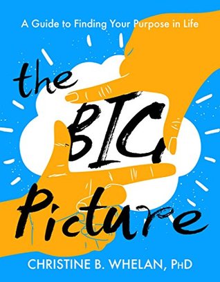 Download The Big Picture: A Guide to Finding Your Purpose in Life - Christine B. Whelan | PDF