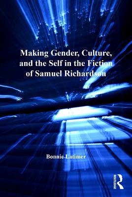 Read Online Making Gender, Culture, and the Self in the Fiction of Samuel Richardson: The Novel Individual - Bonnie Latimer file in PDF