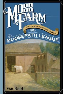 Read Online Moss Farm: Or the Mysterious Missives of the Moosepath League - Van Reid file in PDF