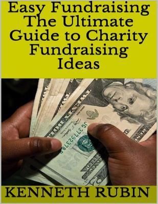 Download Easy Fundraising: The Ultimate Guide to Charity Fundraising Ideas - Kenneth Rubin | PDF