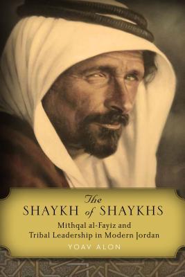 Download The Shaykh of Shaykhs: Mithqal Al-Fayiz and Tribal Leadership in Modern Jordan - Yoav Alon | ePub