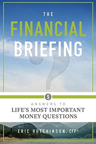 Read Online The Financial Briefing: Answers To Life's Most Important Money Questions - Eric Hutchinson CFP file in PDF