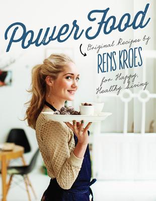 Read Online Power Food: Original Recipes by Rens Kroes for Happy Healthy Living - Rens Kroes file in PDF