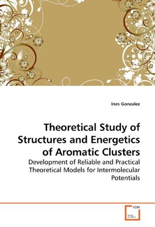 Download Theoretical Study of Structures and Energetics of Aromatic Clusters: Development of Reliable and Practical Theoretical Models for Intermolecular Potentials - Inés González file in ePub